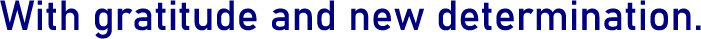 With gratitude and new determination.